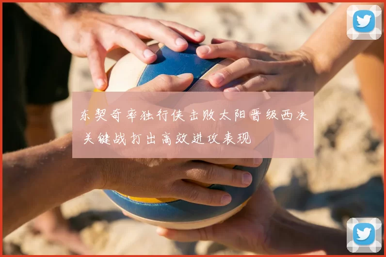 东契奇率独行侠击败太阳晋级西决 关键战打出高效进攻表现
