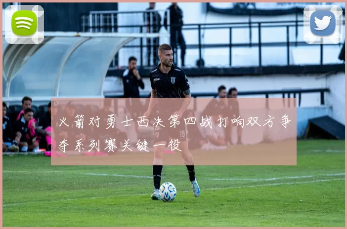 火箭对勇士西决第四战打响双方争夺系列赛关键一役