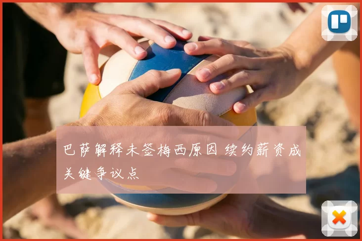 巴萨解释未签梅西原因 续约薪资成关键争议点