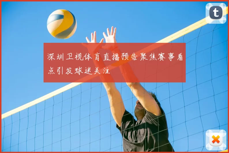 深圳卫视体育直播预告聚焦赛事看点引发球迷关注