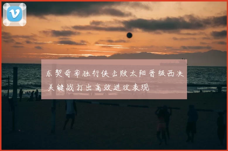 东契奇率独行侠击败太阳晋级西决 关键战打出高效进攻表现