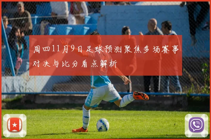 周四11月9日足球预测聚焦多场赛事对决与比分看点解析