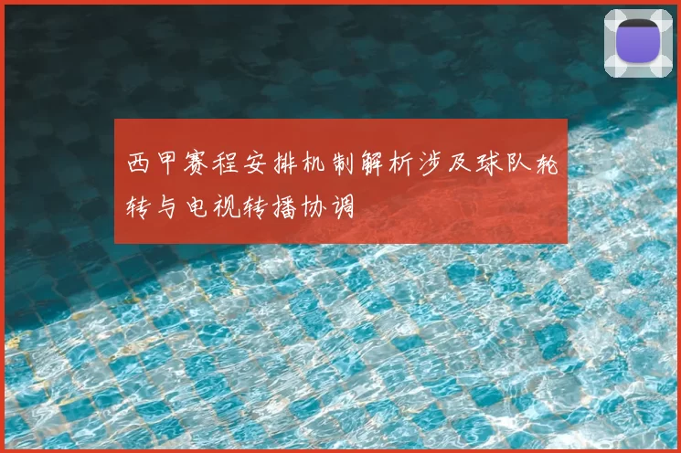 西甲赛程安排机制解析涉及球队轮转与电视转播协调