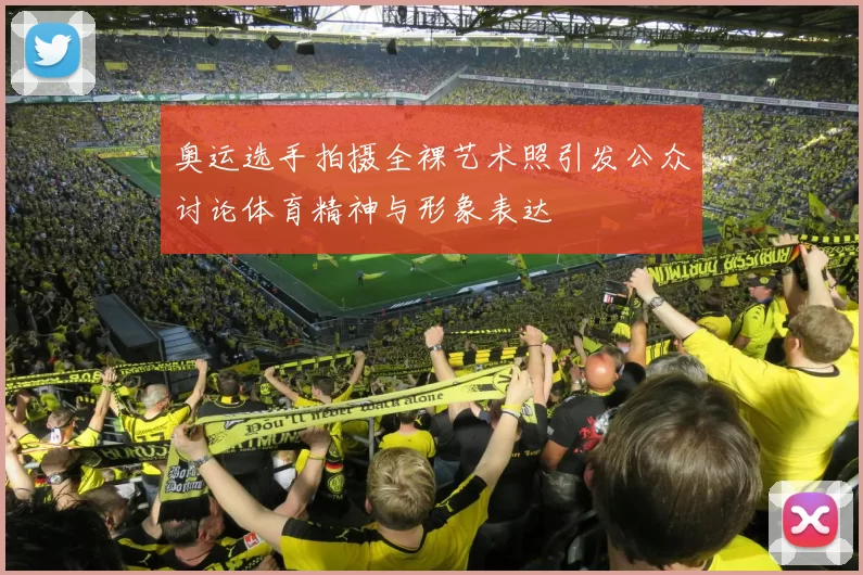 奥运选手拍摄全裸艺术照引发公众讨论体育精神与形象表达